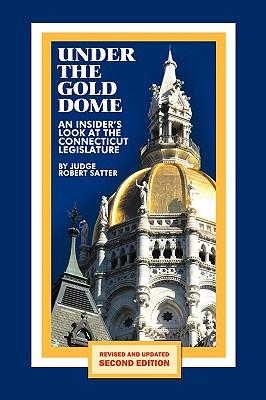 Under the Gold Dome: An Insider's Look at the Connecticut Legislature (Second Edition)