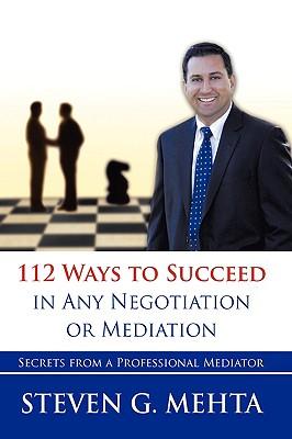 112 Ways to Succeed in Any Negotiation or Mediation: Secrets from a Professional Mediator