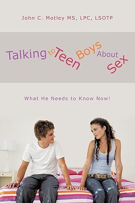 Talking to Teen Boys about Sex: What He Needs to Know Now!