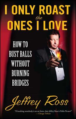 I Only Roast the Ones I Love: How to Bust Balls Without Burning Bridges