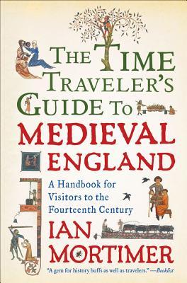 The Time Traveler's Guide to Medieval England: A Handbook for Visitors to the Fourteenth Century