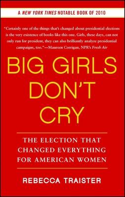 Big Girls Don't Cry: The Election That Changed Everything for American Women