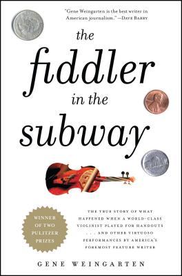 The Fiddler in the Subway: The True Story of What Happened When a World-Class Violinist Played for Handouts... and Other Virtuoso Performances by