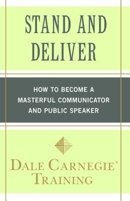 Stand and Deliver: How to Become a Masterful Communicator and Public Speaker