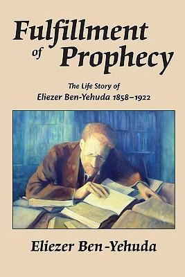 Fulfillment of Prophecy: The Life Story of Eliezer Ben-Yehuda 1858-1922