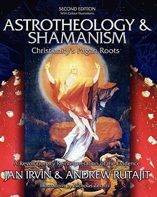 Astrotheology & Shamanism: Christianity's Pagan Roots. (Color Edition)