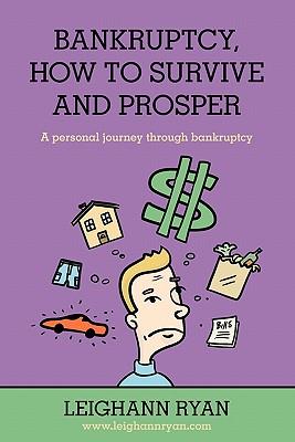 Bankruptcy, How to Survive and Prosper: A personal journey through bankruptcy