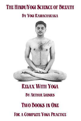 The Hindu Yoga Science Of Breath & Relax With Yoga: Two Books In One For A Complete Yoga Practice