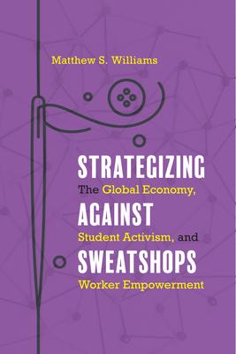 Strategizing Against Sweatshops: The Global Economy, Student Activism, and Worker Empowerment