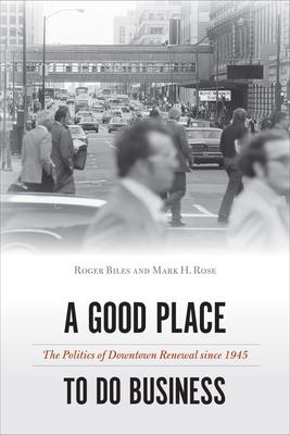 A Good Place to Do Business: The Politics of Downtown Renewal Since 1945