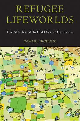 Refugee Lifeworlds: The Afterlife of the Cold War in Cambodia