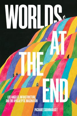 Worlds at the End: Los Angeles, Infrastructure, and the Apocalyptic Imagination Subscription
