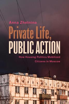 Private Life, Public Action: How Housing Politics Mobilized Citizens in Moscow Subscription