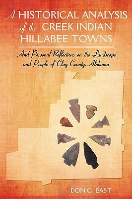 A Historical Analysis of The Creek Indian Hillabee Towns: And Personal Reflections on The Landscape and People of Clay County, Alabama