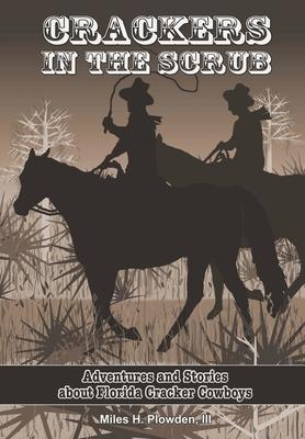 Crackers in the Scrub: Adventures and Stories About Florida's Cracker Cowboys