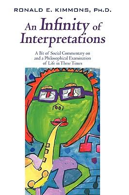 An Infinity of Interpretations: A Bit of Social Commentary on and a Philosophical Examination of Life in These Times