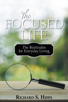 The Focused Life: The Beatitudes for Everyday Living