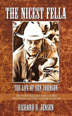 The Nicest Fella - The Life of Ben Johnson: The World Champion Rodeo Cowboy Who Became an Oscar-Winning Movie Star