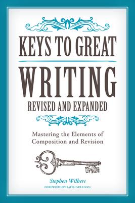 Keys to Great Writing: Mastering the Elements of Composition and Revision