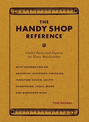 The Handy Shop Reference: Useful Facts and Figures for Every Woodworker