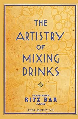 The Artistry Of Mixing Drinks (1934): by Frank Meier, RITZ Bar, Paris;1934 Reprint