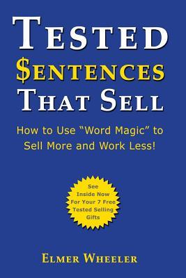 Tested Sentences That Sell: How To Use "Word Magic" To Sell More And Work Less!