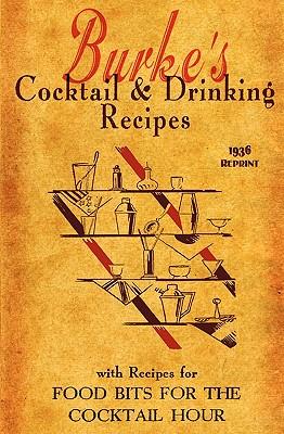 Burke's Cocktail & Drinking Recipes 1936 Reprint: With Recipes For Food Bits For The Cocktail Hour