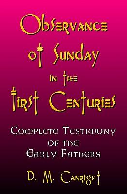 Observance Of Sunday In The First Centuries: The Complete Testimony Of The Early Fathers