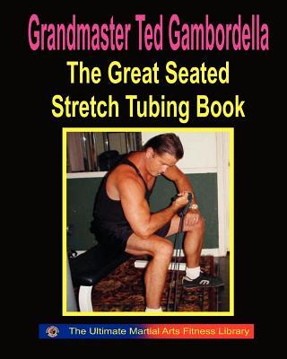 The Great Seated Stretch Tubing Book: Exercises You Can Do While Seated With A Stretch Tube