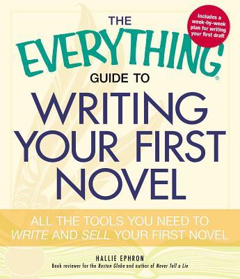 The Everything Guide to Writing Your First Novel: All the Tools You Need to Write and Sell Your First Novel