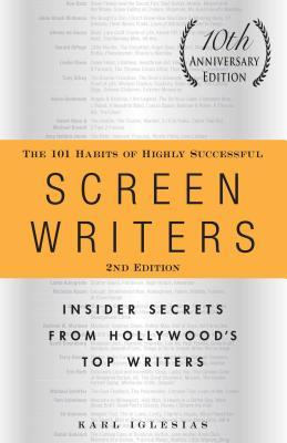 The 101 Habits of Highly Successful Screenwriters, 10th Anniversary Edition: Insider Secrets from Hollywood's Top Writers