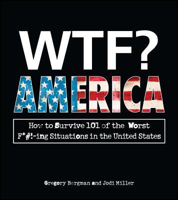 Wtf? America: How to Survive 101 of the Worst F*#!-Ing Situations in the United States