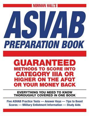 Norman Hall's ASVAB Preparation Book: Everything You Need to Know Thoroughly Covered in One Book - Five ASVAB Practice Tests - Answer Keys - Tips to B