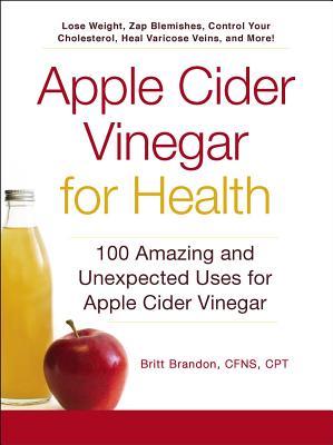 Apple Cider Vinegar for Health: 100 Amazing and Unexpected Uses for Apple Cider Vinegar