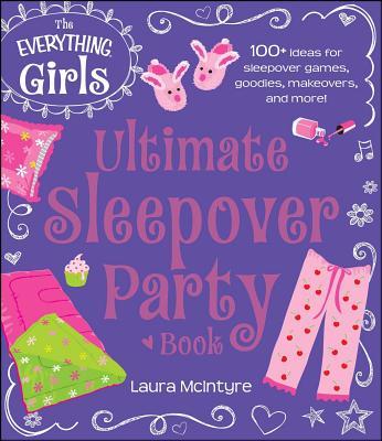 The Everything Girls Ultimate Sleepover Party Book