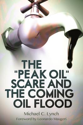 The "Peak Oil" Scare and the Coming Oil Flood