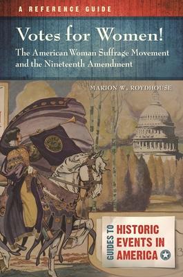 Votes for Women! The American Woman Suffrage Movement and the Nineteenth Amendment: A Reference Guide