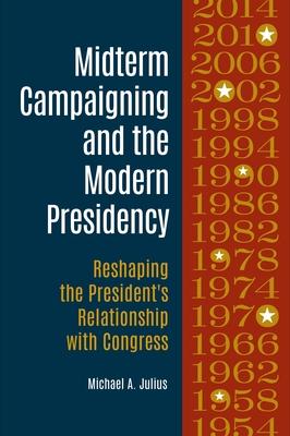 Midterm Campaigning and the Modern Presidency: Reshaping the President's Relationship with Congress