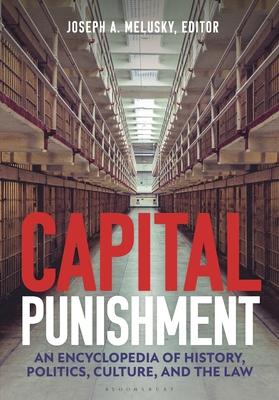 Capital Punishment: An Encyclopedia of History, Politics, Culture, and the Law