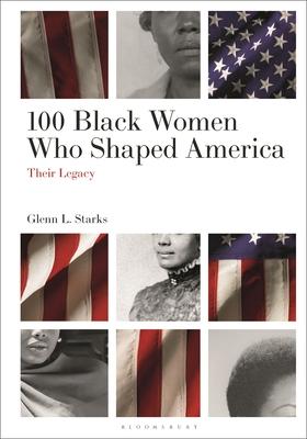 100 Black Women Who Shaped America: Their Legacy