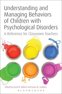 Understanding and Managing Behaviors of Children with Psychological Disorders: A Reference for Classroom Teachers