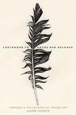 Listening to Noise and Silence: Towards a Philosophy of Sound Art