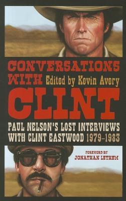 Conversations with Clint: Paul Nelson's Lost Interviews with Clint Eastwood, 1979-1983