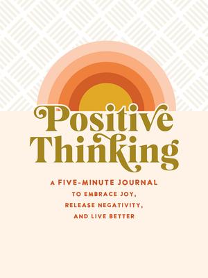 Positive Thinking: A Five-Minute Journal to Embrace Joy, Release Negativity, and Live Better (Interactive Journal, Organizer)