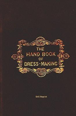 The Handbook Of Dressmaking - 1845 Reprint