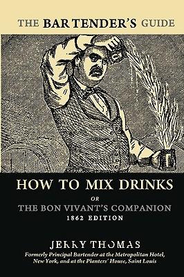 The Bartender's Guide: How To Mix Drinks or The Bon Vivant's Companion: 1862 Edition