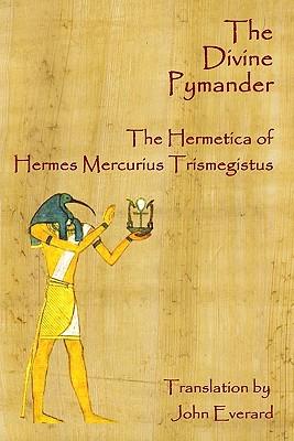 The Divine Pymander: The Hermetica Of Hermes Mercurius Trismegistus