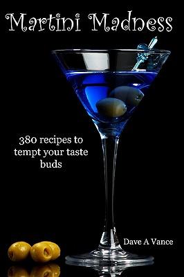 Martini Madness: 380 Recipes To Tempt Your Taste Buds