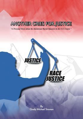 Another Cries for Justice: ''A Personal Story about the Intentional Racial Injustice in the U.S. Courts''