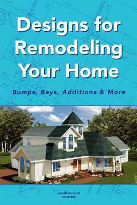 Designs for Remodeling Your Home: Bumps, Bays, Additions & More